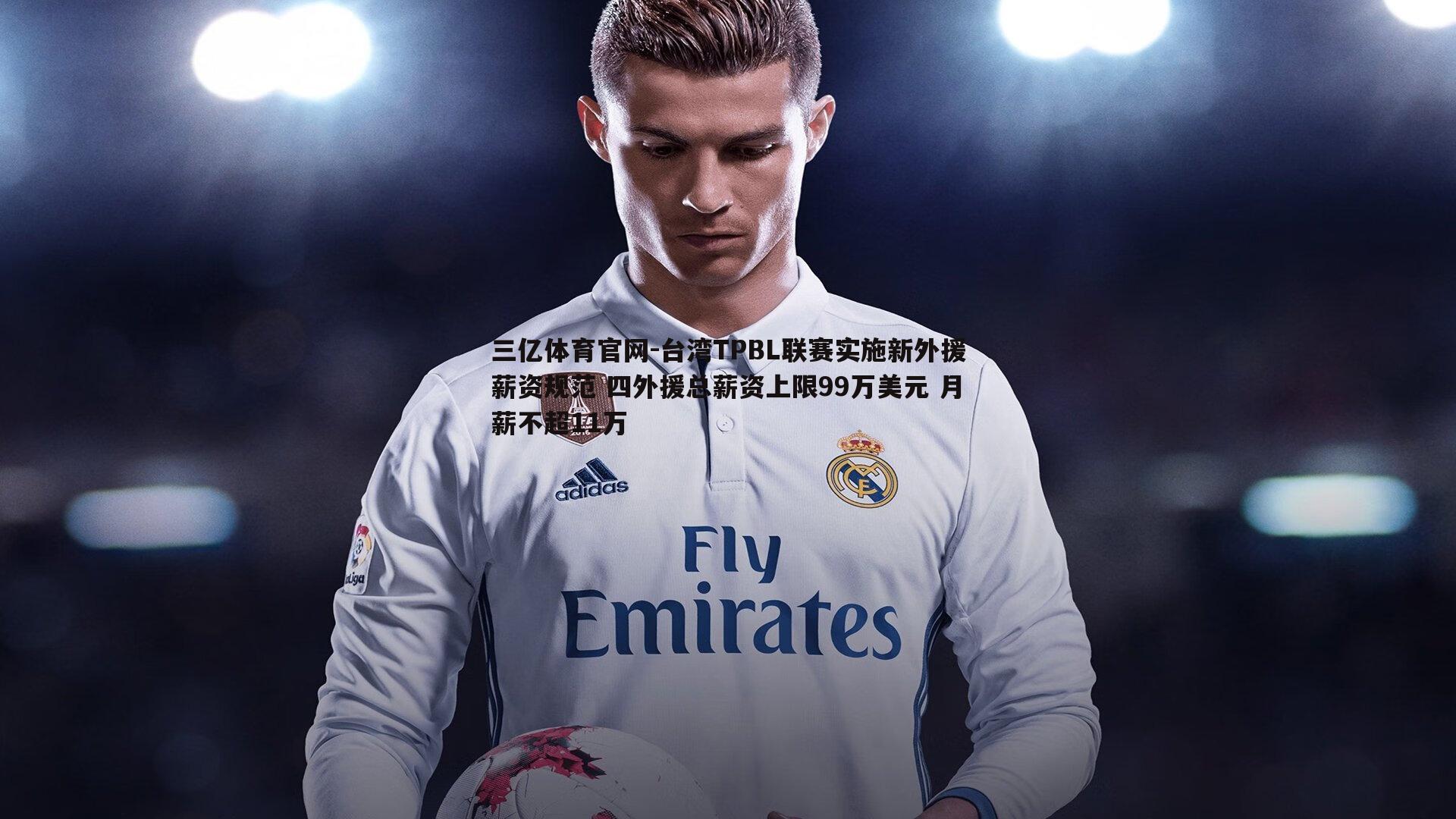 台湾TPBL联赛实施新外援薪资规范 四外援总薪资上限99万美元 月薪不超11万