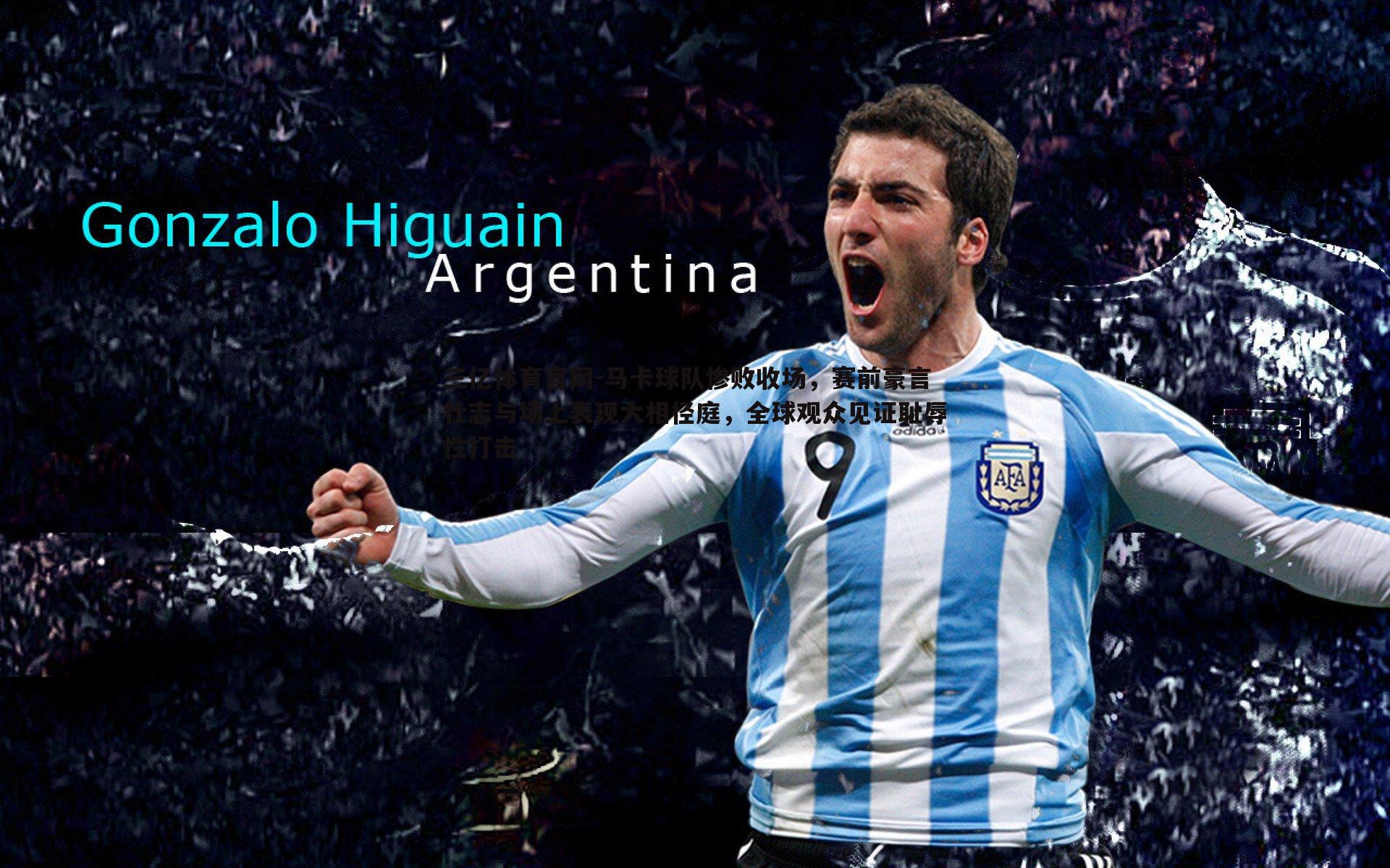 三亿体育官网-马卡球队惨败收场，赛前豪言壮志与场上表现大相径庭，全球观众见证耻辱性打击