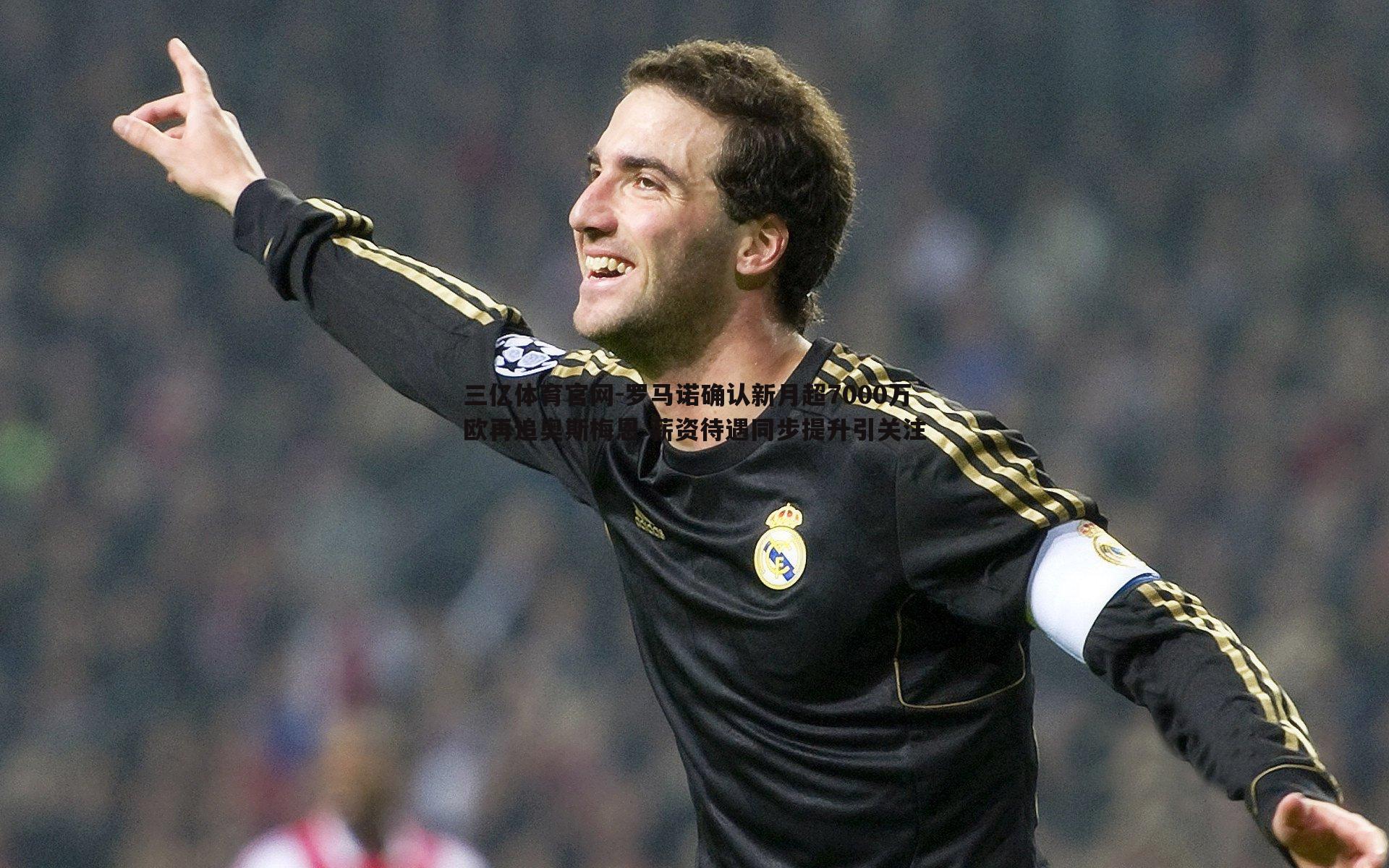 罗马诺确认新月超7000万欧再追奥斯梅恩 薪资待遇同步提升引关注